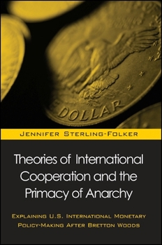Theories of International Cooperation and the Primacy of Anarchy: Explaining U.S. International Policy-Making After Bretton Woods (Suny Series in Global Politics)