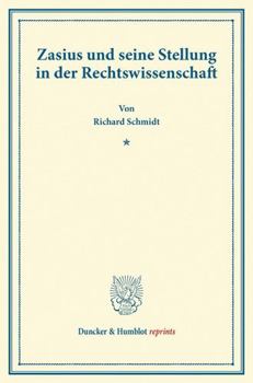 Zasius Und Seine Stellung in Der Rechtswissenschaft: Rede, Gehalten Zur �bergabe Des Prorektorats an Der Albert-Ludwigs-Universit�t Zu Freiburg Am 13. Mai 1903