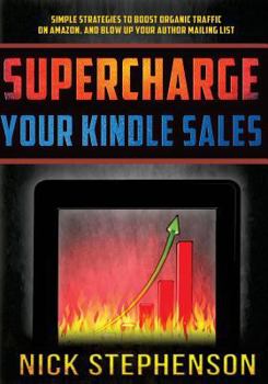 Paperback Supercharge Your Kindle Sales: Simple Strategies to Boost Organic Sales on Amazon and Blow up Your Author Mailing List Book