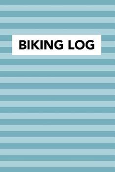 Biking Log: Biking Journal and Notebook to Log and Record Your Bike Routes, Distance, Speed, Intensity Among Other Important Bicycle Details (110 Unique Bike Ride Entries)