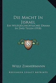 Paperback Die Macht In Jisrael: Ein Weltgeschichtliches Drama In Zwei Teilen (1918) [German] Book