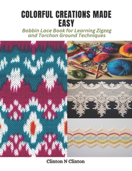 Paperback Colorful Creations Made Easy: Bobbin Lace Book for Learning Zigzag and Torchon Ground Techniques Book