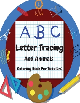 Letter Tracing And Animals Coloring Book For Toddlers: Fun with Letters, Shapes, Colors, and Animals