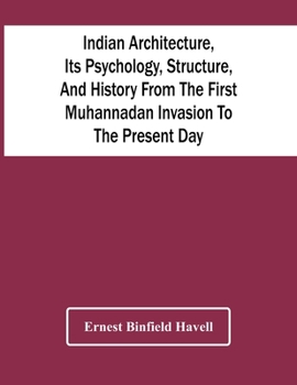 Paperback Indian Architecture, Its Psychology, Structure, And History From The First Muhannadan Invasion To The Present Day Book