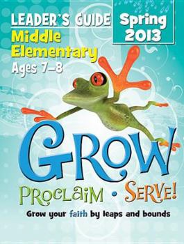 Paperback Grow, Proclaim, Serve! Middle Elementary Leader's Guide Spring 2013: Grow Your Faith by Leaps and Bounds Book