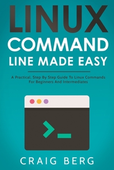 Paperback Linux Command Line Made Easy: A Practical, Step By Step Guide To Linux Commands For Beginners And Intermediates Book