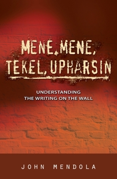 Paperback Mene, Mene, Tekel, Upharsin: Understanding the Writing on the Wall Book
