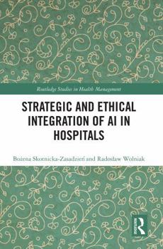 Strategic and Ethical Integration of AI in Hospitals (Routledge Studies in Health Management)