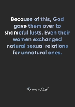 Paperback Romans 1: 26 Notebook: Because of this, God gave them over to shameful lusts. Even their women exchanged natural sexual relation Book