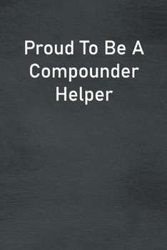 Paperback Proud To Be A Compounder Helper: Lined Notebook For Men, Women And Co Workers Book