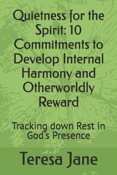 Quietness for the Spirit: 10 Commitments to Develop Internal Harmony and Otherworldly Reward: Tracking down Rest in God's Presence