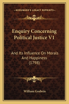 Paperback Enquiry Concerning Political Justice V1: And Its Influence On Morals And Happiness (1798) Book