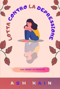 Paperback Lotta Contro La Depressione: Via Verso La Felicità [Italian] Book