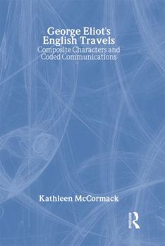 Hardcover George Eliot's English Travels: Composite Characters and Coded Communications Book