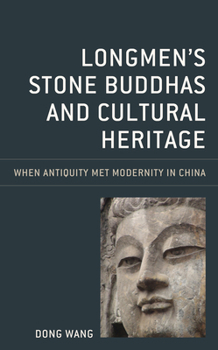 Paperback Longmen's Stone Buddhas and Cultural Heritage: When Antiquity Met Modernity in China Book