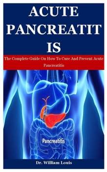 Paperback Acute Pancreatitis: The Complete Guide On How To Cure And Prevent Acute Pancreatitis Book