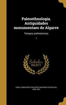 Hardcover Paleoethnologia. Antiguidades monumentaes do Algarve: Tempos prehistoricos; 1 [Portuguese] Book