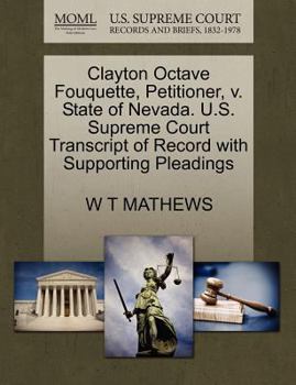 Paperback Clayton Octave Fouquette, Petitioner, V. State of Nevada. U.S. Supreme Court Transcript of Record with Supporting Pleadings Book