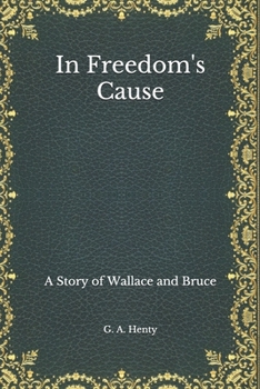 In Freedom's Cause: A Story of Wallace and Bruce