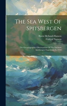 The Sea West Of Spitsbergen; The Oceanographic Observations Of The Isachsen Spitsbergen Expedition In 1910