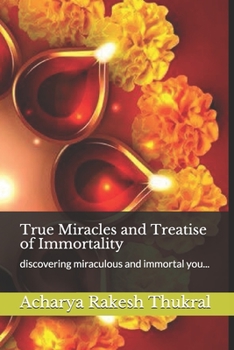 Paperback True Miracles and Treatise of Immortality: discovering miraculous and immortal you... Book