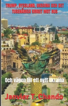 TRUMP, RYSSLAND, UKRAINA OCH DET TUSENÅRIGA KRIGET MOT RUS: Och vägen till ett nytt Ukraina (Swedish Edition)