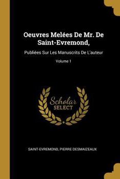 Paperback Oeuvres Melées De Mr. De Saint-Evremond,: Publiées Sur Les Manuscrits De L'auteur; Volume 1 [French] Book