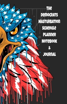 The Republicans Daily Masturbation Schedule Planner Notebook & Journal: The Perfect Gift Idea Adult Gag Prank Gifts Novelty Joke Stocking Stuffer Ideas 5.5x8.5 College Ruled White Paper Glossy Cover