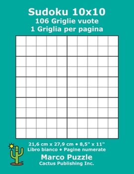 Sudoku 10x10 - 106 Griglie vuote: 1 Griglia per pagina; 21,6 cm x 27,9 cm; 8,5" x 11"; Libro bianco; Pagine numerate; Su Doku; 10 x 10 Schede modello puzzle (Italian Edition)