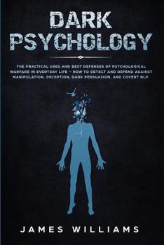 Paperback Dark Psychology: The Practical Uses and Best Defenses of Psychological Warfare in Everyday Life - How to Detect and Defend Against Mani Book