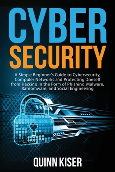 Paperback Cybersecurity: A Simple Beginner's Guide to Cybersecurity, Computer Networks and Protecting Oneself from Hacking in the Form of Phish Book