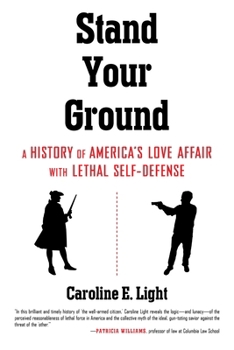 Stand Your Ground: A History of America's Love Affair with Lethal Self-Defense