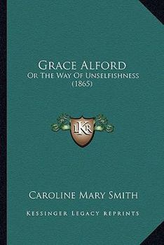 Paperback Grace Alford: Or The Way Of Unselfishness (1865) Book