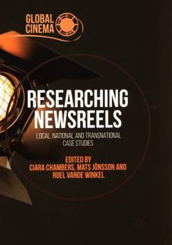 Researching Newsreels: Local, National and Transnational Case Studies (Global Cinema)