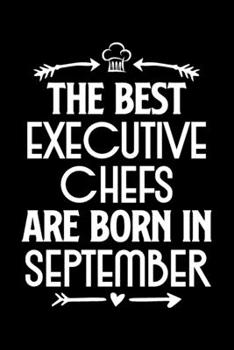 The Best Executive Chefs Are Born in September: Funny Chef Notebook Journal Gift for Writing Diary, Perfect Cooking Lovers Gift for Women men, Cool Blank Lined Journal For Birthday