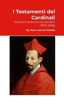 I Testamenti dei Cardinali: Giovanni Antonio Facchinetti (1575-1606) (Italian Edition)