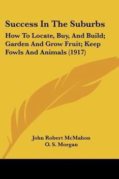 Paperback Success In The Suburbs: How To Locate, Buy, And Build; Garden And Grow Fruit; Keep Fowls And Animals (1917) Book