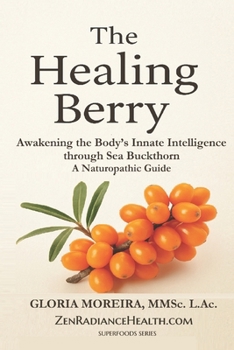 The Healing Berry: Awakening the Body’s Innate Intelligence through Sea Buckthorn - A Naturopathic Guide (Healing SuperFoods)
