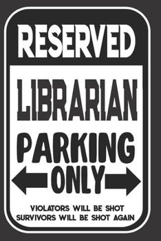 Reserved Librarian Parking Only. Violators Will Be Shot. Survivors Will Be Shot Again: Blank Lined Notebook | Thank You Gift For Librarian
