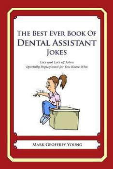 Paperback The Best Ever Book of Dental Assistant Jokes: Lots and Lots of Jokes Specially Repurposed for You-Know-Who Book