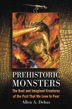 Paperback Prehistoric Monsters: The Real and Imagined Creatures of the Past That We Love to Fear Book