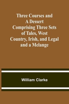 Paperback Three Courses and a Dessert Comprising Three Sets of Tales, West Country, Irish, and Legal; and a Melange Book