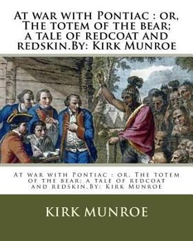 At war with Pontiac: or, The totem of the bear; a tale of redcoat and redskin