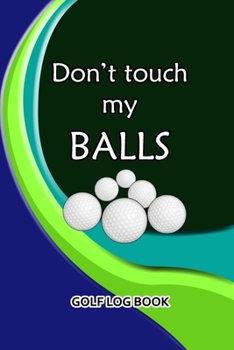 Paperback Golf Log Book: Don't Touch My Balls Book