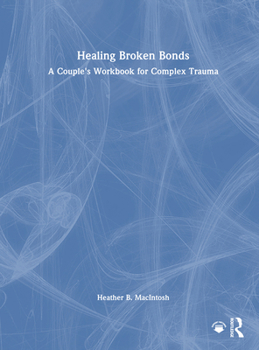 Hardcover Healing Broken Bonds: A Couple's Workbook for Complex Trauma Book