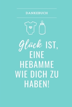 DANKEBUCH GLÜCK IST, EINE HEBAMME WIE DICH ZU HABEN!: A4 Notizbuch PUNKTIERT liebevolles Geschenk für deine Hebamme Geburtshelferin oder ... Dankebuch | Hebammenbuch | (German Edition)