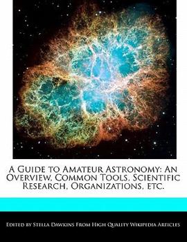 Paperback A Guide to Amateur Astronomy: An Overview, Common Tools, Scientific Research, Organizations, Etc. Book