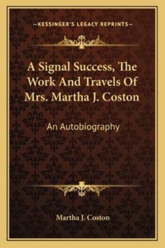 A Signal Success, The Work And Travels Of Mrs. Martha J. Coston: An Autobiography