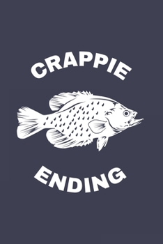 Crappie Ending: Funny Crappie Fishing Journal | Notebook | Workbook For Fishing Dad, Fly Fishing And Angling Lover - 6x9 - 120 Dot Grid Pages