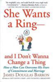 Paperback She Wants a Ring--And I Don't Wanna Change a Thing: How a Man Can Overcome His Fears of Commitment and Marriage Book